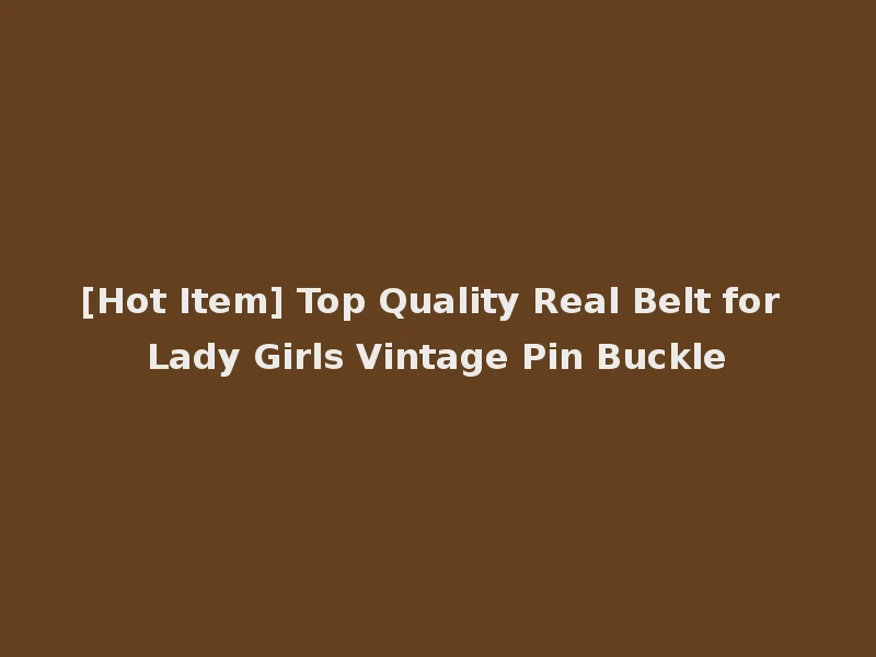 [Hot Item] Top Quality Real Belt for Lady Girls Vintage Pin Buckle