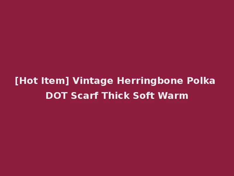 [Hot Item] Vintage Herringbone Polka DOT Scarf Thick Soft Warm