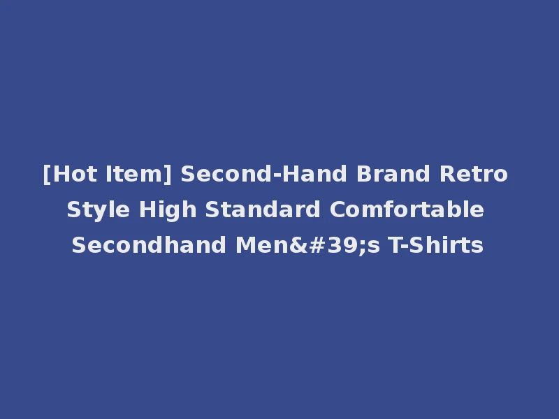 [Hot Item] Second-Hand Brand Retro Style High Standard Comfortable Secondhand Men's T-Shirts