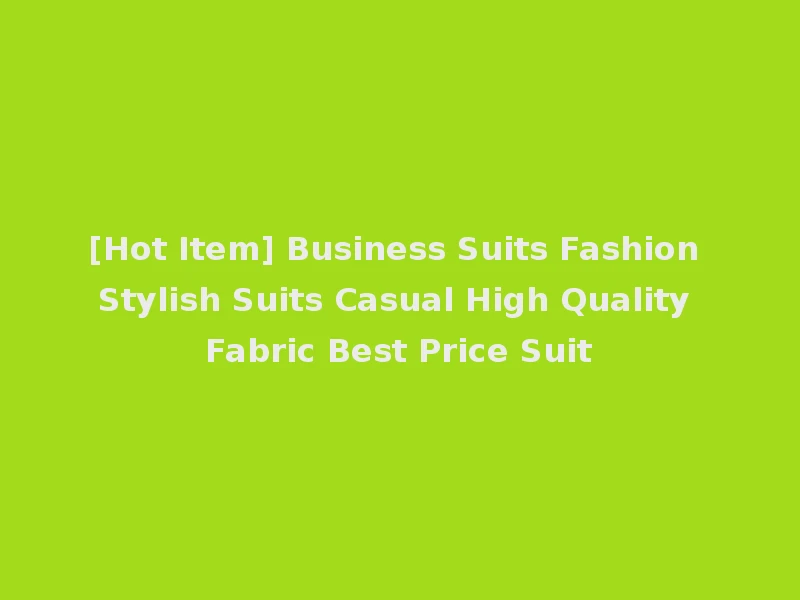 [Hot Item] Business Suits Fashion Stylish Suits Casual High Quality Fabric Best Price Suit