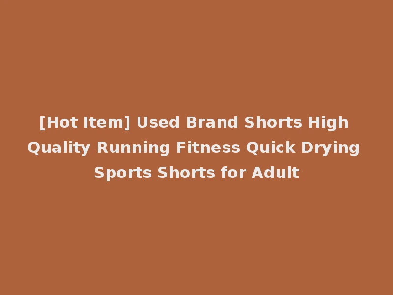 [Hot Item] Used Brand Shorts High Quality Running Fitness Quick Drying Sports Shorts for Adult