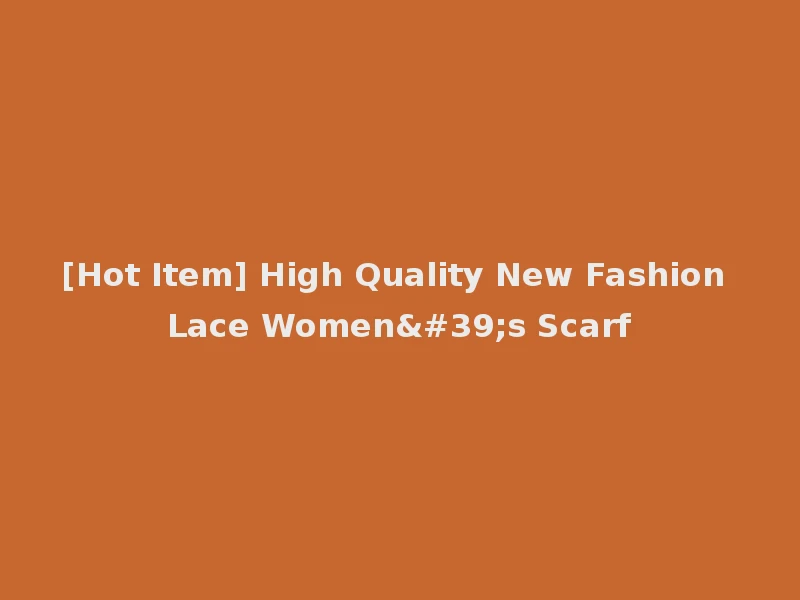 [Hot Item] High Quality New Fashion Lace Women's Scarf