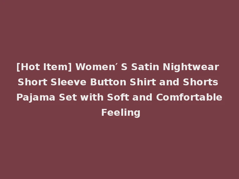 [Hot Item] Women′ S Satin Nightwear Short Sleeve Button Shirt and Shorts Pajama Set with Soft and Comfortable Feeling