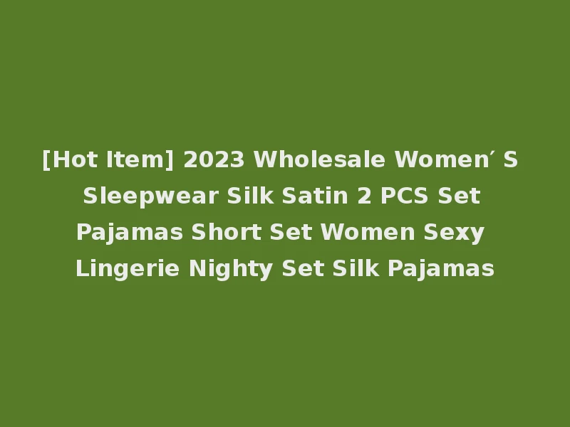 [Hot Item] 2023 Wholesale Women′ S Sleepwear Silk Satin 2 PCS Set Pajamas Short Set Women Sexy Lingerie Nighty Set Silk Pajamas