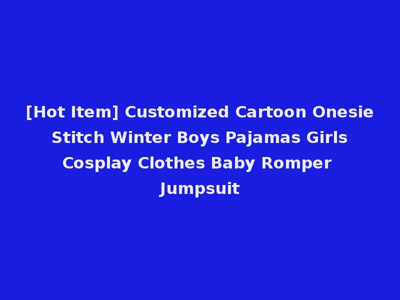 [Hot Item] Customized Cartoon Onesie Stitch Winter Boys Pajamas Girls Cosplay Clothes Baby Romper Jumpsuit