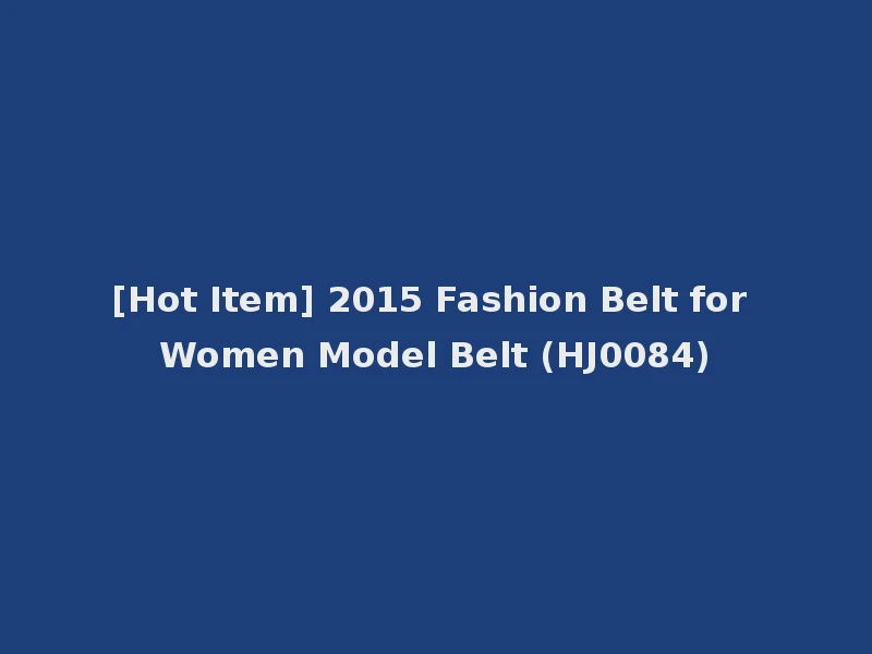 [Hot Item] 2015 Fashion Belt for Women Model Belt (HJ0084)