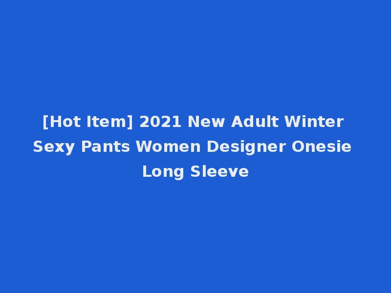 [Hot Item] 2021 New Adult Winter Sexy Pants Women Designer Onesie Long Sleeve