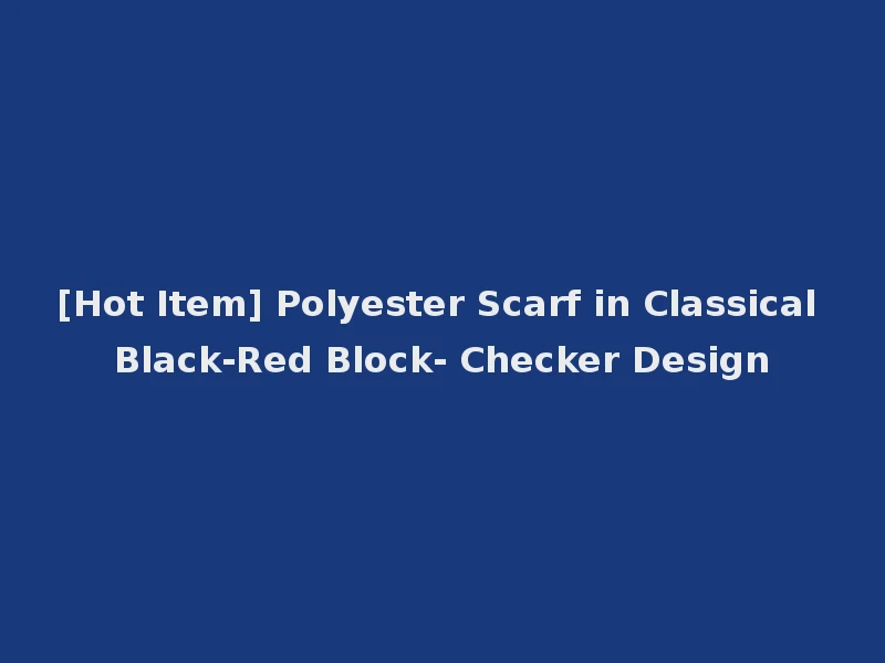 [Hot Item] Polyester Scarf in Classical Black-Red Block- Checker Design