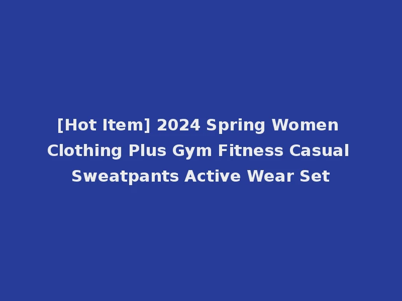 [Hot Item] 2024 Spring Women Clothing Plus Gym Fitness Casual Sweatpants Active Wear Set