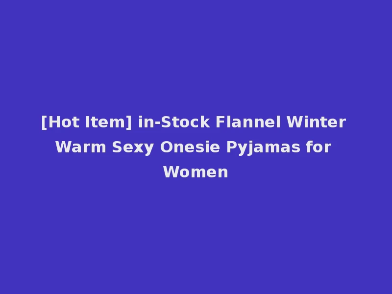 [Hot Item] in-Stock Flannel Winter Warm Sexy Onesie Pyjamas for Women