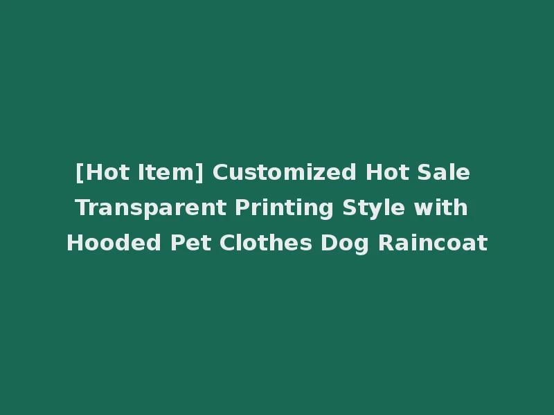 [Hot Item] Customized Hot Sale Transparent Printing Style with Hooded Pet Clothes Dog Raincoat