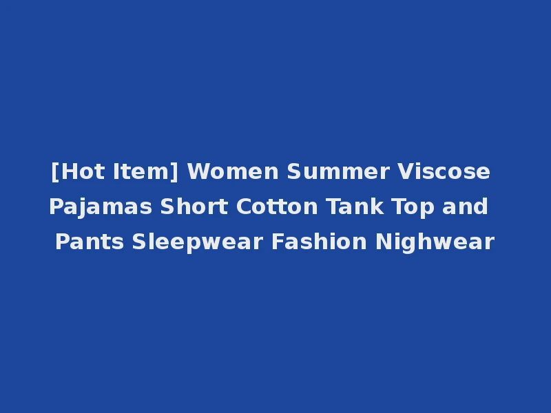 [Hot Item] Women Summer Viscose Pajamas Short Cotton Tank Top and Pants Sleepwear Fashion Nighwear