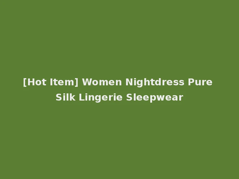 [Hot Item] Women Nightdress Pure Silk Lingerie Sleepwear
