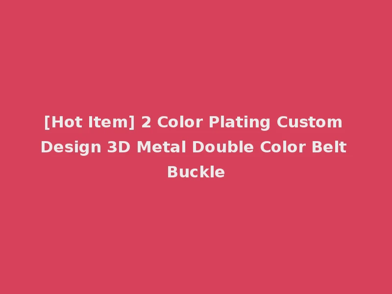 [Hot Item] 2 Color Plating Custom Design 3D Metal Double Color Belt Buckle