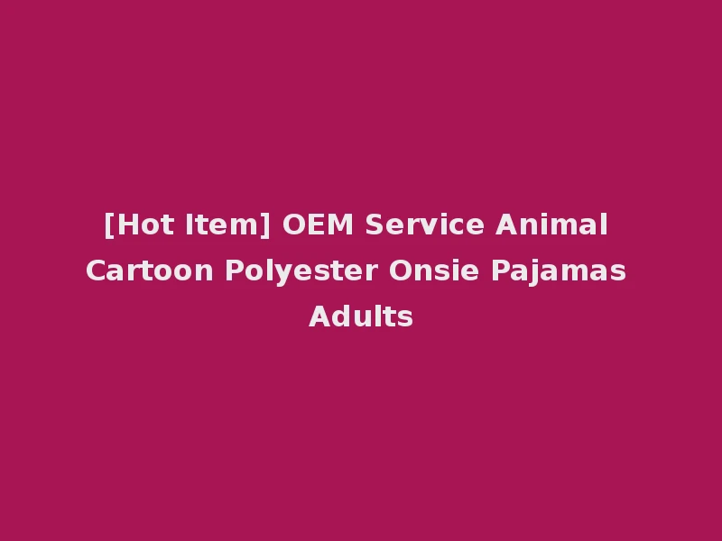 [Hot Item] OEM Service Animal Cartoon Polyester Onsie Pajamas Adults