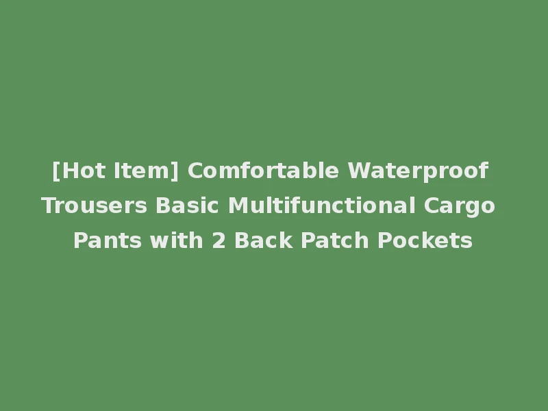 [Hot Item] Comfortable Waterproof Trousers Basic Multifunctional Cargo Pants with 2 Back Patch Pockets