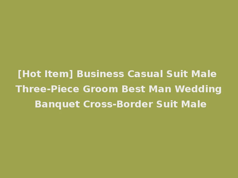 [Hot Item] Business Casual Suit Male Three-Piece Groom Best Man Wedding Banquet Cross-Border Suit Male