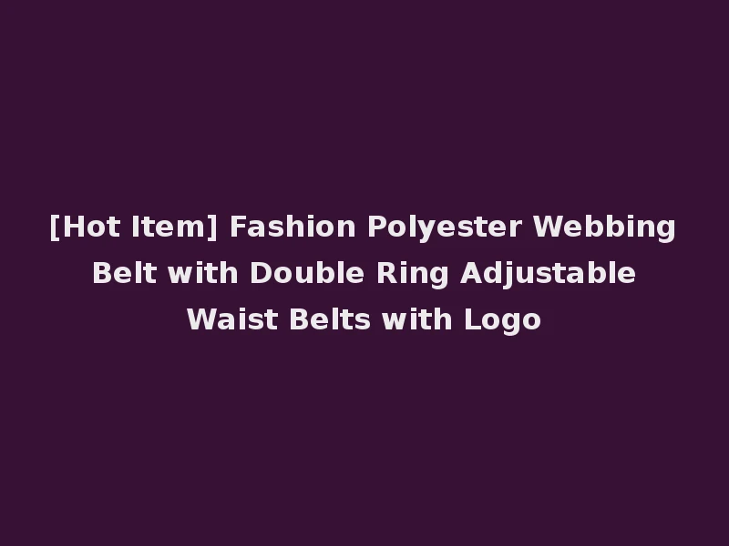 [Hot Item] Fashion Polyester Webbing Belt with Double Ring Adjustable Waist Belts with Logo