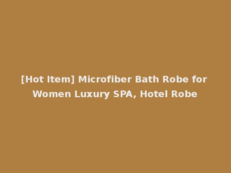 [Hot Item] Microfiber Bath Robe for Women Luxury SPA, Hotel Robe