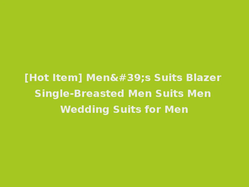 [Hot Item] Men's Suits Blazer Single-Breasted Men Suits Men Wedding Suits for Men