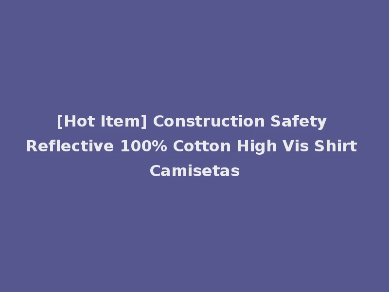 [Hot Item] Construction Safety Reflective 100% Cotton High Vis Shirt Camisetas