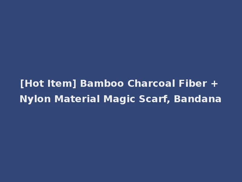 [Hot Item] Bamboo Charcoal Fiber + Nylon Material Magic Scarf, Bandana