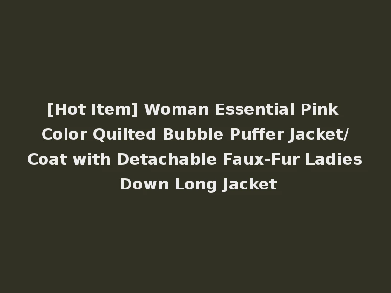 [Hot Item] Woman Essential Pink Color Quilted Bubble Puffer Jacket/Coat with Detachable Faux-Fur Ladies Down Long Jacket