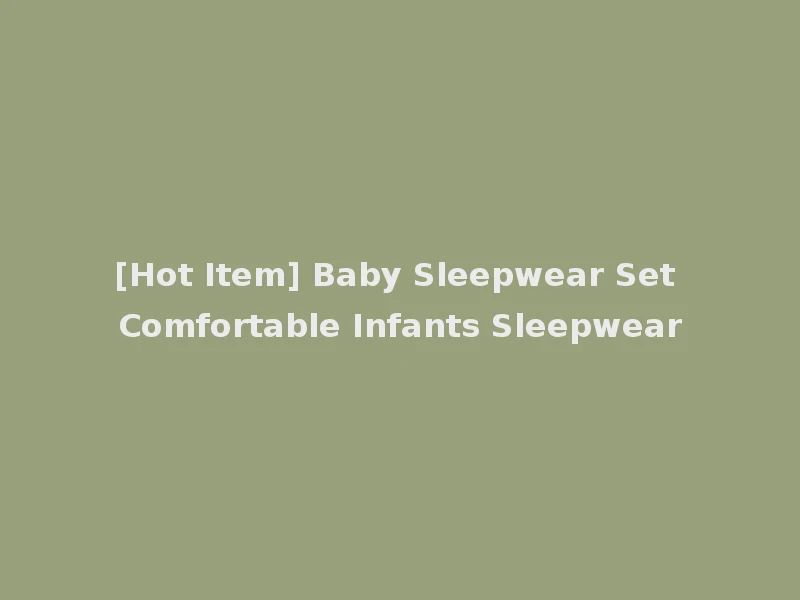 [Hot Item] Baby Sleepwear Set Comfortable Infants Sleepwear