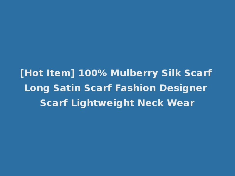 [Hot Item] 100% Mulberry Silk Scarf Long Satin Scarf Fashion Designer Scarf Lightweight Neck Wear