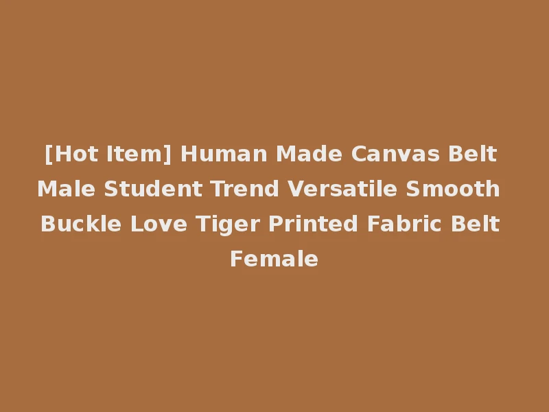 [Hot Item] Human Made Canvas Belt Male Student Trend Versatile Smooth Buckle Love Tiger Printed Fabric Belt Female