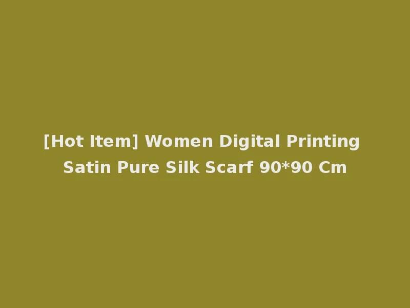 [Hot Item] Women Digital Printing Satin Pure Silk Scarf 90*90 Cm