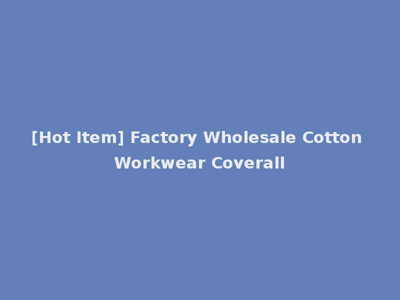 [Hot Item] Factory Wholesale Cotton Workwear Coverall