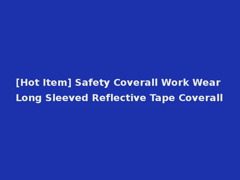 [Hot Item] Safety Coverall Work Wear Long Sleeved Reflective Tape Coverall