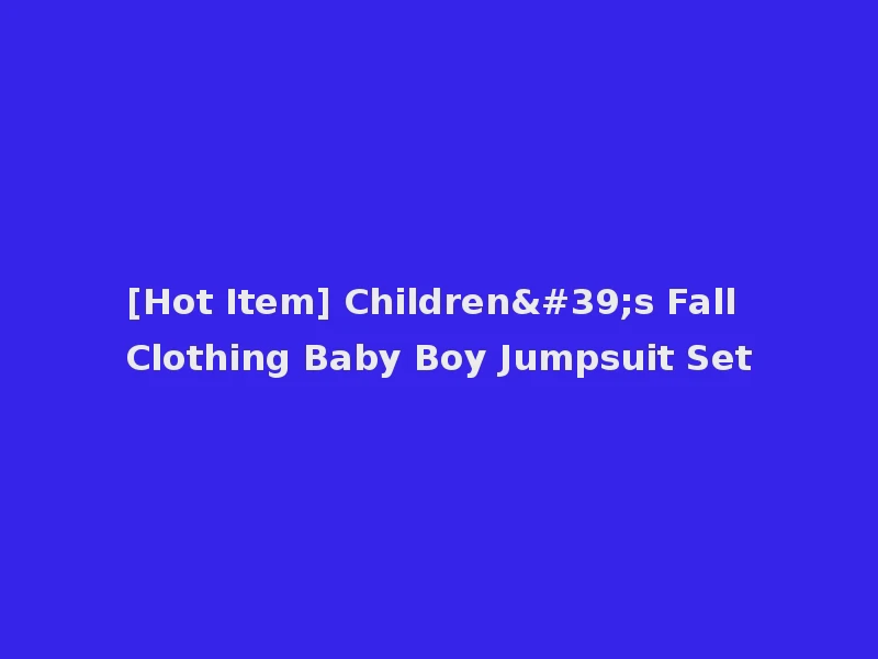 [Hot Item] Children's Fall Clothing Baby Boy Jumpsuit Set