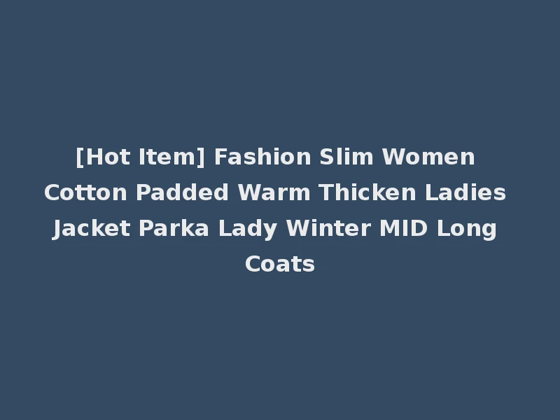 [Hot Item] Fashion Slim Women Cotton Padded Warm Thicken Ladies Jacket Parka Lady Winter MID Long Coats
