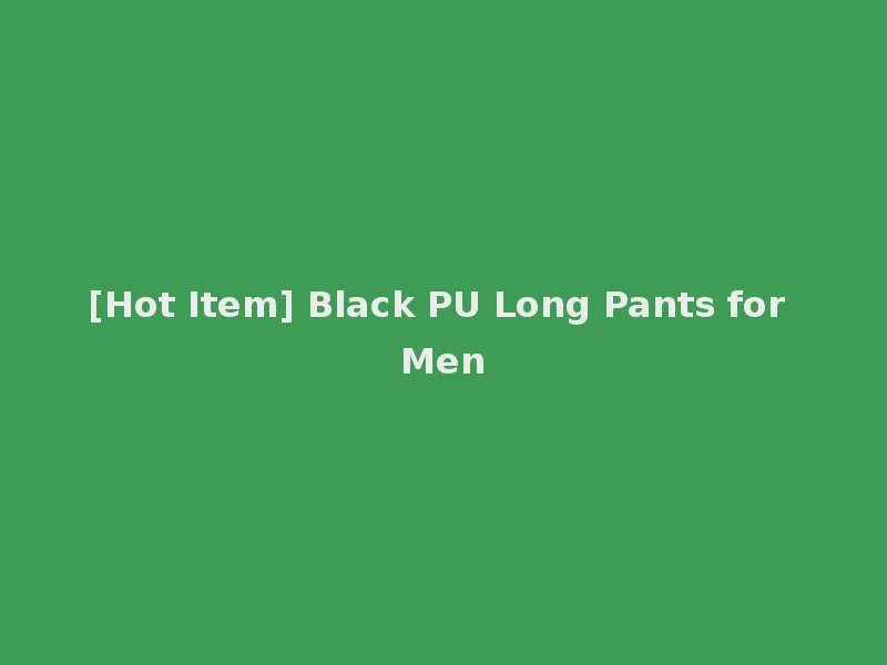[Hot Item] Black PU Long Pants for Men