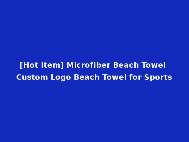 [Hot Item] Microfiber Beach Towel Custom Logo Beach Towel for Sports