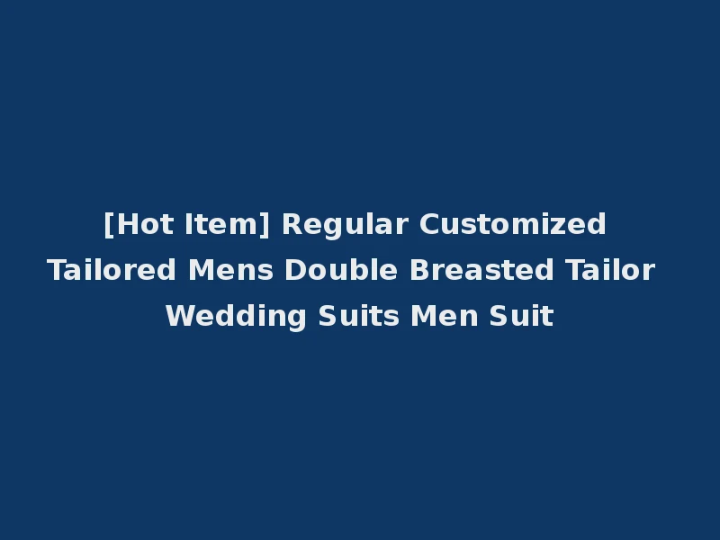 [Hot Item] Regular Customized Tailored Mens Double Breasted Tailor Wedding Suits Men Suit