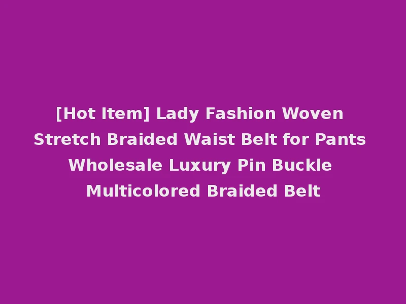 [Hot Item] Lady Fashion Woven Stretch Braided Waist Belt for Pants Wholesale Luxury Pin Buckle Multicolored Braided Belt