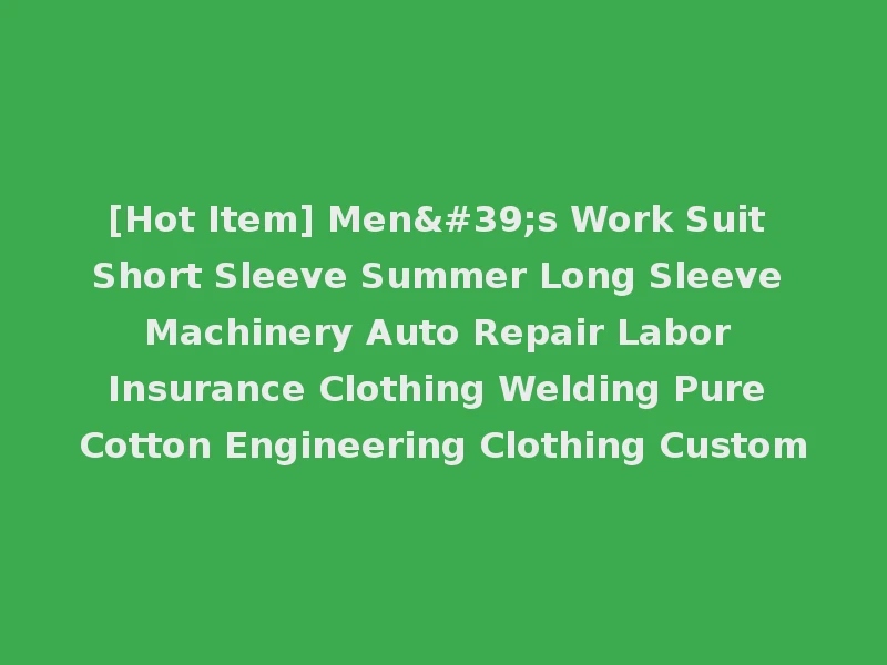 [Hot Item] Men's Work Suit Short Sleeve Summer Long Sleeve Machinery Auto Repair Labor Insurance Clothing Welding Pure Cotton Engineering Clothing Custom