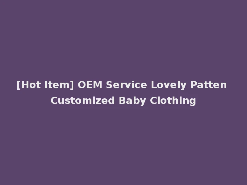 [Hot Item] OEM Service Lovely Patten Customized Baby Clothing