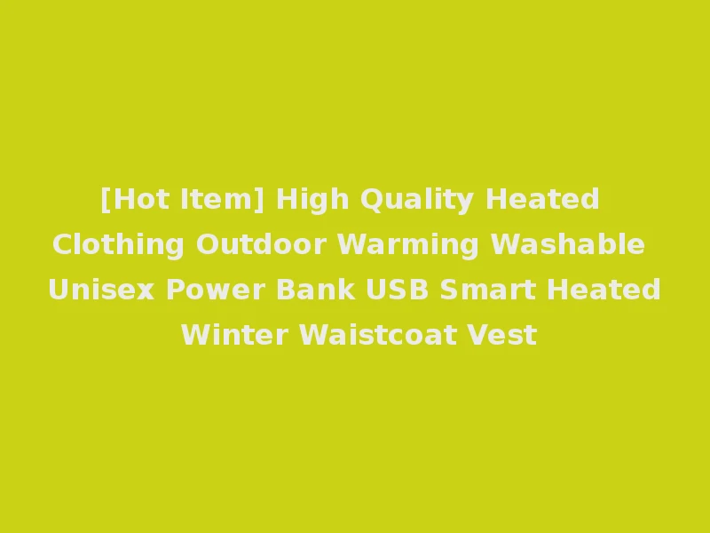 [Hot Item] High Quality Heated Clothing Outdoor Warming Washable Unisex Power Bank USB Smart Heated Winter Waistcoat Vest