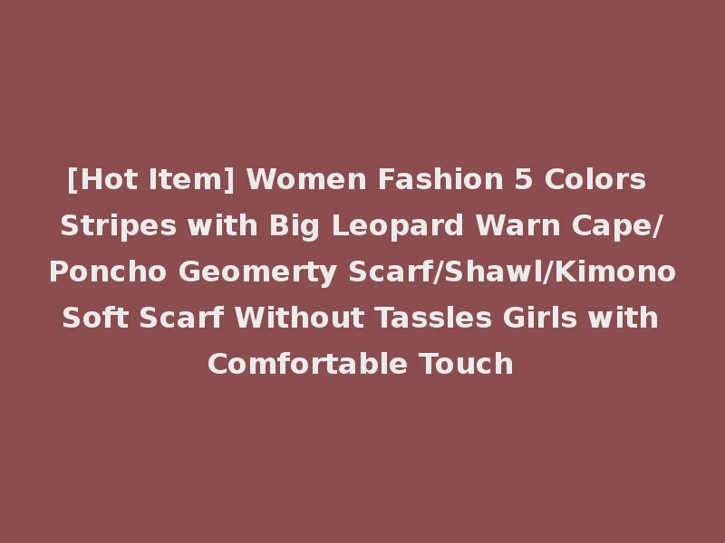 [Hot Item] Women Fashion 5 Colors Stripes with Big Leopard Warn Cape/Poncho Geomerty Scarf/Shawl/Kimono Soft Scarf Without Tassles Girls with Comfortable Touch