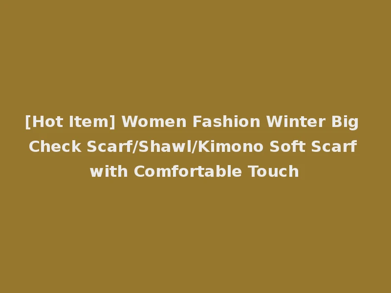 [Hot Item] Women Fashion Winter Big Check Scarf/Shawl/Kimono Soft Scarf with Comfortable Touch