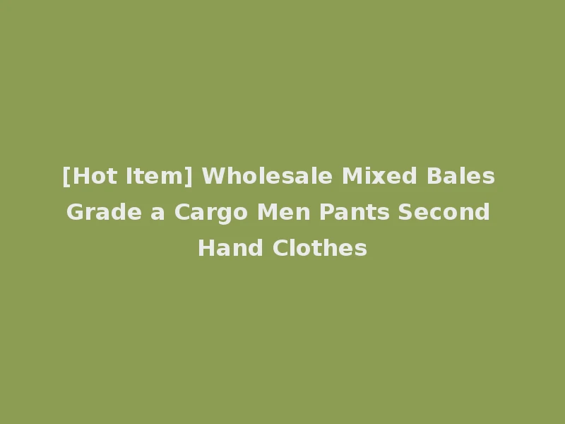 [Hot Item] Wholesale Mixed Bales Grade a Cargo Men Pants Second Hand Clothes