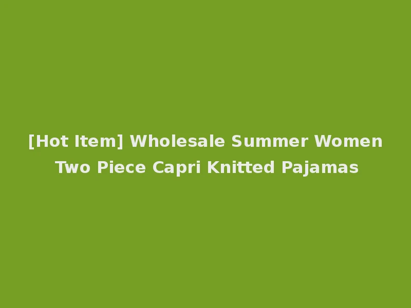 [Hot Item] Wholesale Summer Women Two Piece Capri Knitted Pajamas