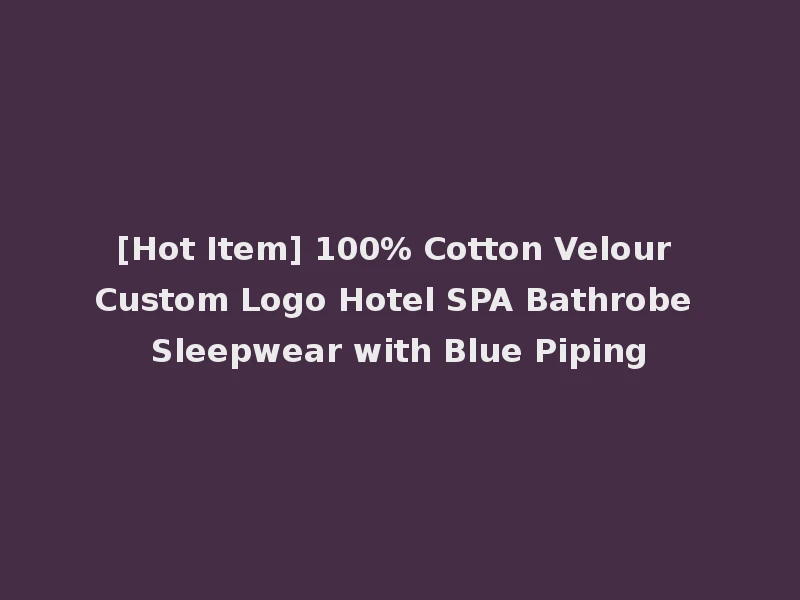 [Hot Item] 100% Cotton Velour Custom Logo Hotel SPA Bathrobe Sleepwear with Blue Piping