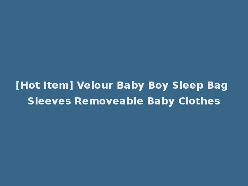 [Hot Item] Velour Baby Boy Sleep Bag Sleeves Removeable Baby Clothes