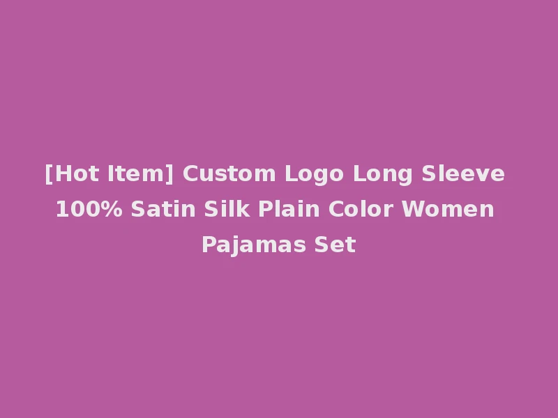 [Hot Item] Custom Logo Long Sleeve 100% Satin Silk Plain Color Women Pajamas Set