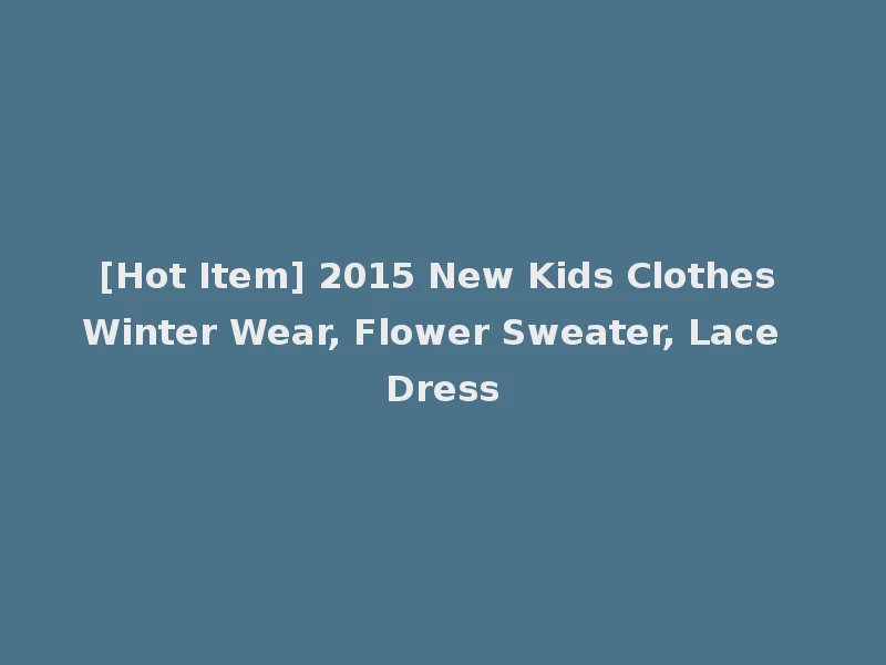 [Hot Item] 2015 New Kids Clothes Winter Wear, Flower Sweater, Lace Dress
